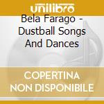 Bela Farago - Dustball Songs And Dances cd musicale di Bela Farago