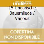 15 Ungarische Bauernliede / Various cd