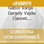 Gabor Varga - Gergely Vajda: Clarinet Symphony cd musicale di Gabor Varga