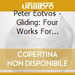 Peter Eotvos - Gliding: Four Works For Symphonic Orchestra cd