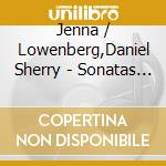 Jenna / Lowenberg,Daniel Sherry - Sonatas For Violin And Piano cd musicale