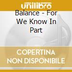 Balance - For We Know In Part cd musicale