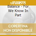Balance - For We Know In Part cd
