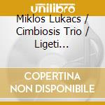 Miklos Lukacs / Cimbiosis Trio / Ligeti Ensemble - Responses To Ligeti cd