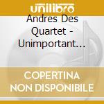 Andres Des Quartet - Unimportant Things cd