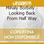Mihaly Borbely - Looking Back From Half Way cd