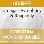 Omega - Symphony & Rhapsody cd musicale di Omega