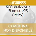 K?Vi Szabolcs - ?Lomutaz?S (Relax) cd
