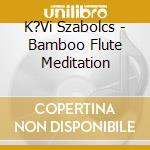 K?Vi Szabolcs - Bamboo Flute Meditation cd