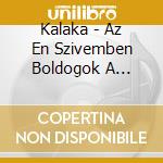 Kalaka - Az En Szivemben Boldogok A Targyak cd