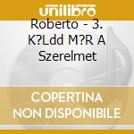 Roberto - 3. K?Ldd M?R A Szerelmet cd musicale di Roberto