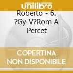 Roberto - 6. ?Gy V?Rom A Percet cd