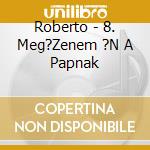Roberto - 8. Meg?Zenem ?N A Papnak cd