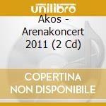 Akos - Arenakoncert 2011 (2 Cd) cd musicale