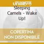 Sleeping Camels - Wake Up! cd