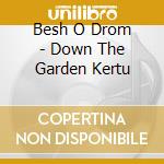 Besh O Drom - Down The Garden Kertu cd