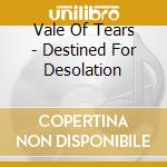 Vale Of Tears - Destined For Desolation cd
