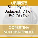 Blind Myself - Budapest, 7 Fok, Es? Cd+Dvd cd