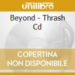 Beyond - Thrash Cd cd