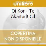 Oi-Kor - Te Akartad! Cd cd