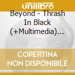 Beyond - Thrash In Black (+Multimedia) Cd cd