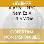 Aur?Ra - M?G Nem Ez A Tr?Fa V?Ge cd