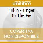 Firkin - Finger In The Pie cd musicale di Firkin