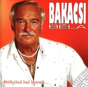 Bakacsi Bela - Nelkuled Hol Lennek cd musicale di Bakacsi Bela