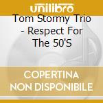 Tom Stormy Trio - Respect For The 50'S cd