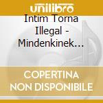 Intim Torna Illegal - Mindenkinek Igaza cd musicale di Intim Torna Illegal