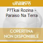 P?Tkai Rozina - Paraiso Na Terra cd