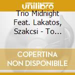 Trio Midnight Feat. Lakatos, Szakcsi - To Meat Again