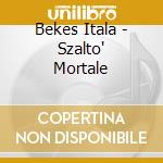 Bekes Itala - Szalto' Mortale cd musicale di Bekes Itala