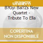 B?Gyi Bal?Zs New Quartet - Tribute To Ella cd