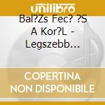 Bal?Zs Fec? ?S A Kor?L - Legszebb Dalaink (3 Cd) cd