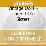 Vintage Dolls - Three Little Sisters cd