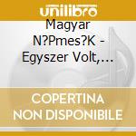 Magyar N?Pmes?K - Egyszer Volt, Hol Nem Volt cd