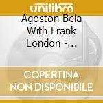 Agoston Bela With Frank London - Tikmonka cd
