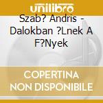 Szab? Andris - Dalokban ?Lnek A F?Nyek cd
