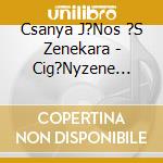 Csanya J?Nos ?S Zenekara - Cig?Nyzene ?Nyenceknek cd