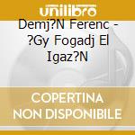 Demj?N Ferenc - ?Gy Fogadj El Igaz?N cd