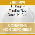 T: Kugli - Mindhal?Lig Rock 'N' Roll cd