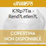 K?Rp?Tia - Rend?Letlen?L cd