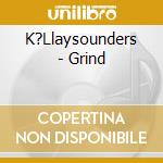 K?Llaysounders - Grind cd