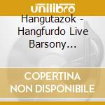 Hangutazok - Hangfurdo Live Barsony Balinttal cd musicale di Hangutazok