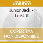 Junior Jack - Trust It cd