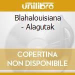 Blahalouisiana - Alagutak cd