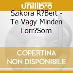 Szikora R?Bert - Te Vagy Minden Forr?Som cd