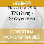 Maszkura ?S A T?Cs?Kraj - Sz?Gyentelen cd