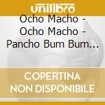 Ocho Macho - Ocho Macho - Pancho Bum Bum Ptok 4 Sza (Cd Singolo) cd